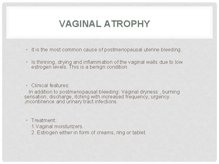 VAGINAL ATROPHY • It is the most common cause of postmenopausal uterine bleeding. •