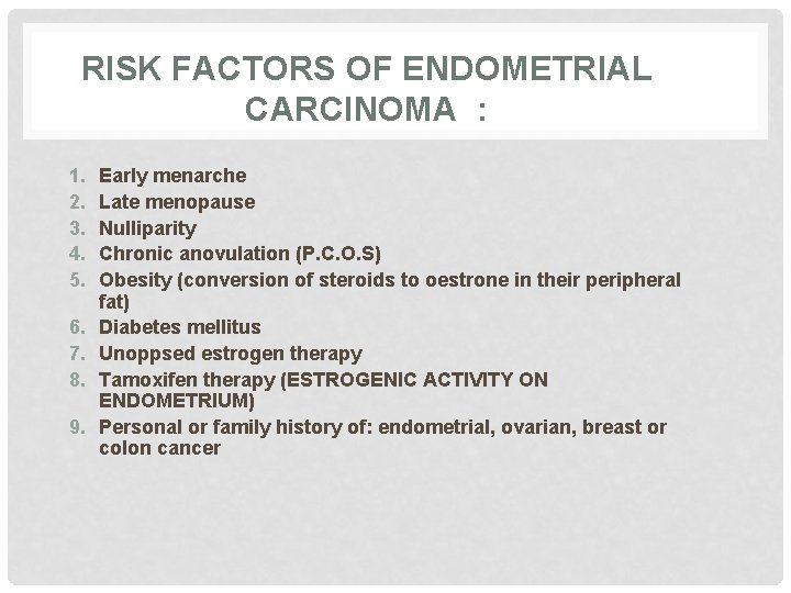 RISK FACTORS OF ENDOMETRIAL CARCINOMA : 1. 2. 3. 4. 5. 6. 7. 8.