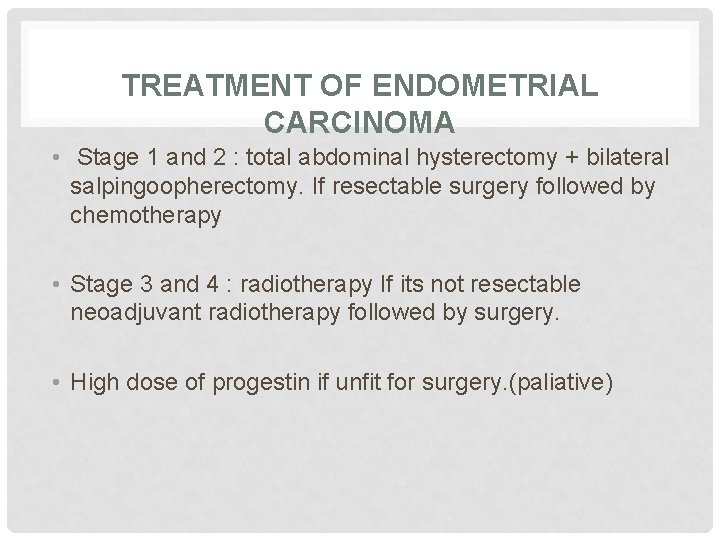 TREATMENT OF ENDOMETRIAL CARCINOMA • Stage 1 and 2 : total abdominal hysterectomy +