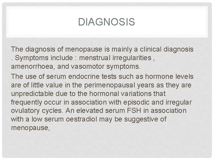 DIAGNOSIS The diagnosis of menopause is mainly a clinical diagnosis. Symptoms include : menstrual