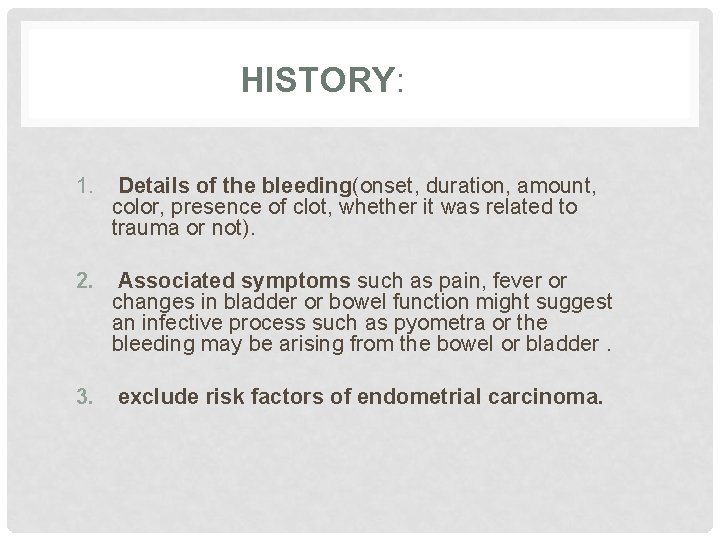 HISTORY: 1. Details of the bleeding(onset, duration, amount, color, presence of clot, whether it