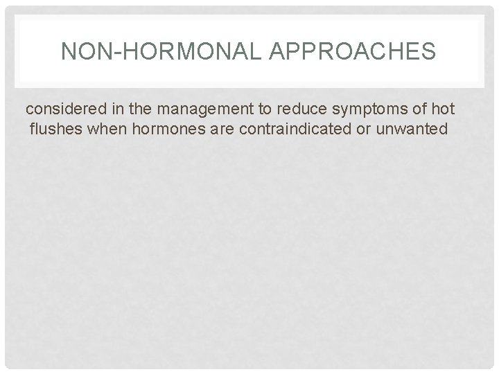 NON-HORMONAL APPROACHES considered in the management to reduce symptoms of hot flushes when hormones