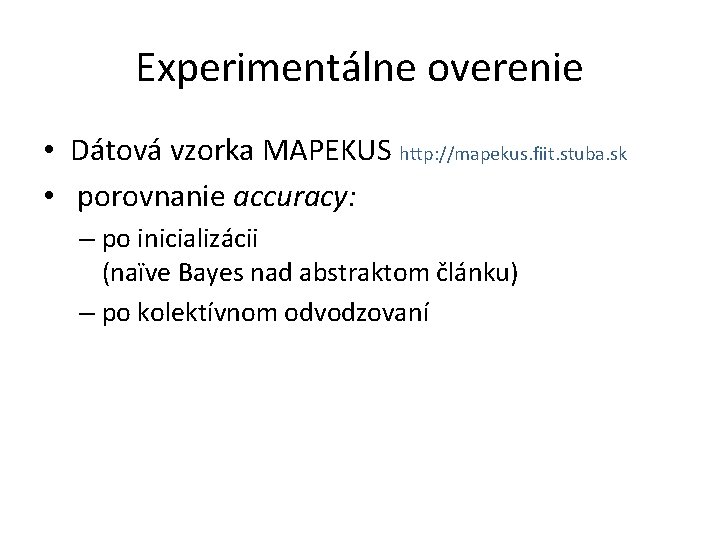 Experimentálne overenie • Dátová vzorka MAPEKUS http: //mapekus. fiit. stuba. sk • porovnanie accuracy: