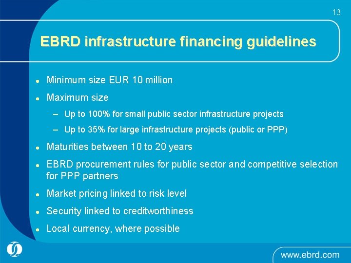 13 EBRD infrastructure financing guidelines l Minimum size EUR 10 million l Maximum size