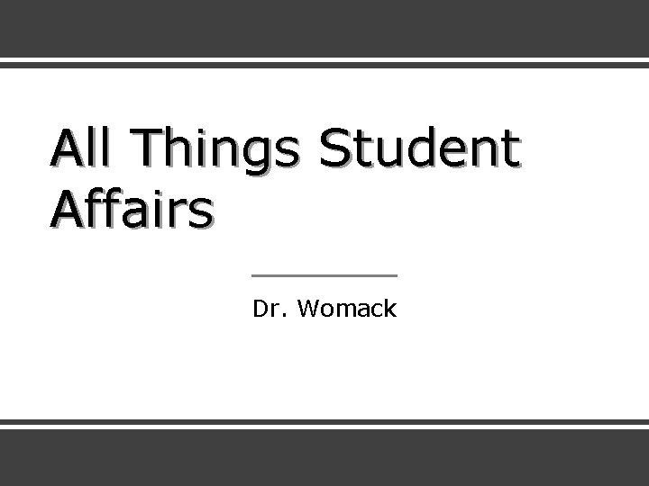 All Things Student Affairs Dr. Womack 