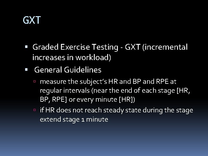 GXT Graded Exercise Testing - GXT (incremental increases in workload) General Guidelines measure the
