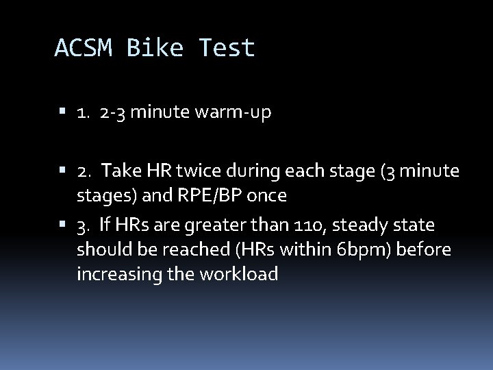 ACSM Bike Test 1. 2 -3 minute warm-up 2. Take HR twice during each