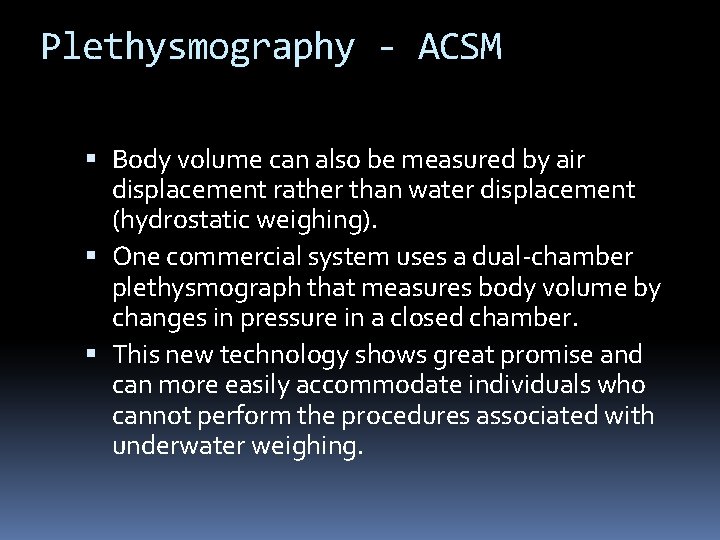 Plethysmography - ACSM Body volume can also be measured by air displacement rather than
