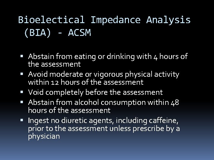 Bioelectical Impedance Analysis (BIA) - ACSM Abstain from eating or drinking with 4 hours