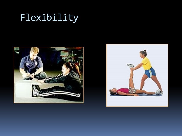 Flexibility 
