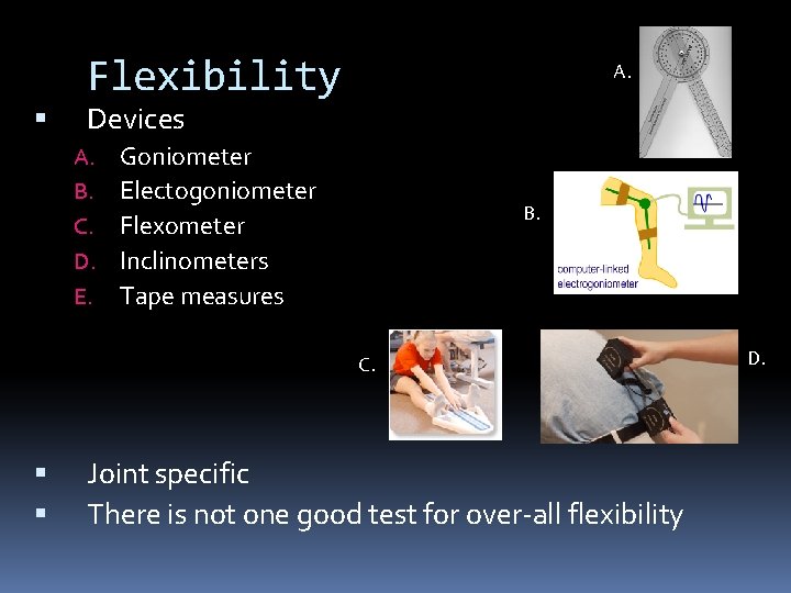 Flexibility A. Devices A. B. C. D. E. Goniometer Electogoniometer Flexometer Inclinometers Tape measures