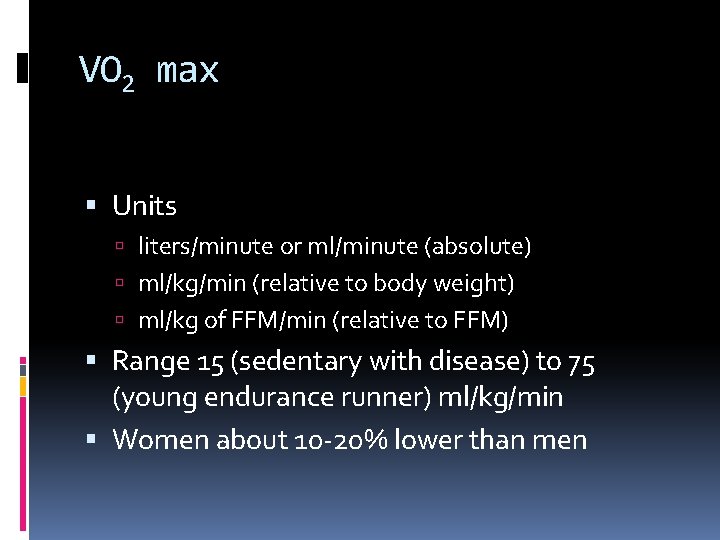 VO 2 max Units liters/minute or ml/minute (absolute) ml/kg/min (relative to body weight) ml/kg