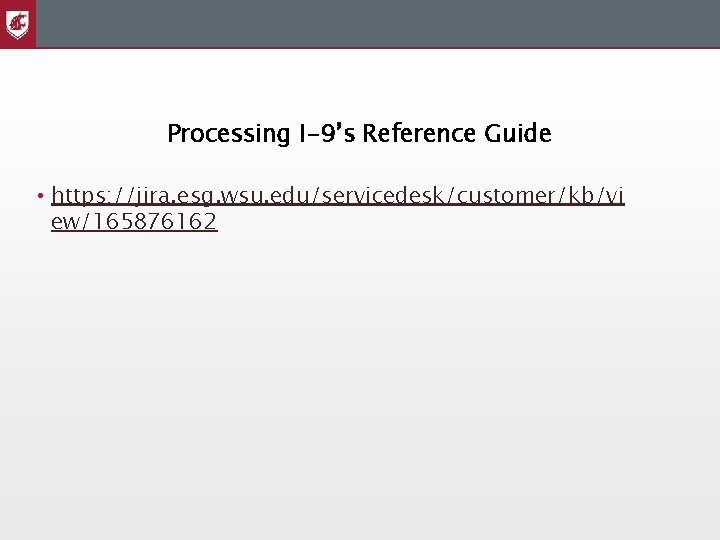Processing I-9’s Reference Guide • https: //jira. esg. wsu. edu/servicedesk/customer/kb/vi ew/165876162 