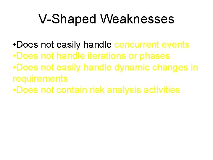 V-Shaped Weaknesses • Does not easily handle concurrent events • Does not handle iterations