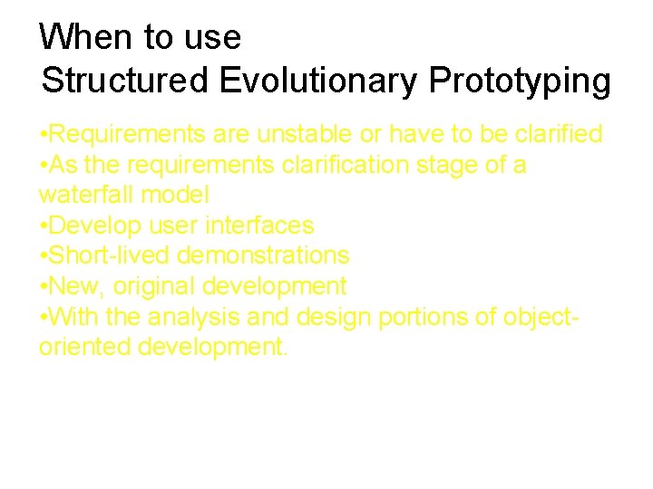 When to use Structured Evolutionary Prototyping • Requirements are unstable or have to be