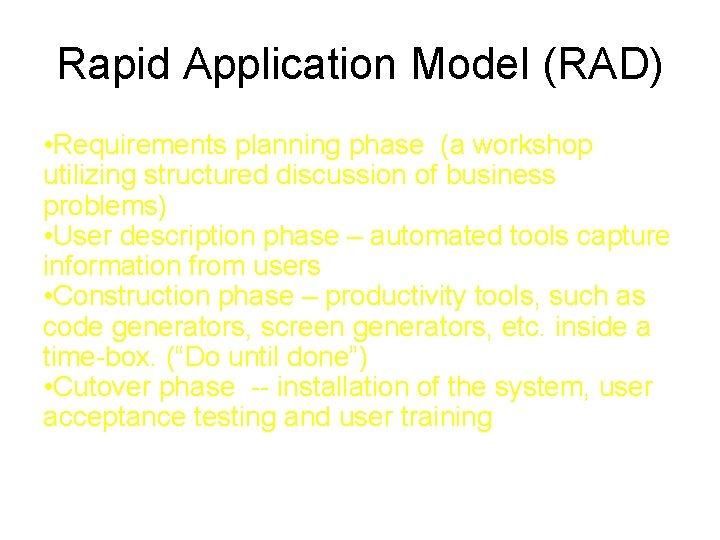 Rapid Application Model (RAD) • Requirements planning phase (a workshop utilizing structured discussion of