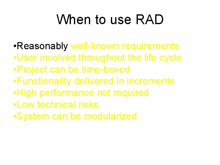 When to use RAD • Reasonably well-known requirements • User involved throughout the life