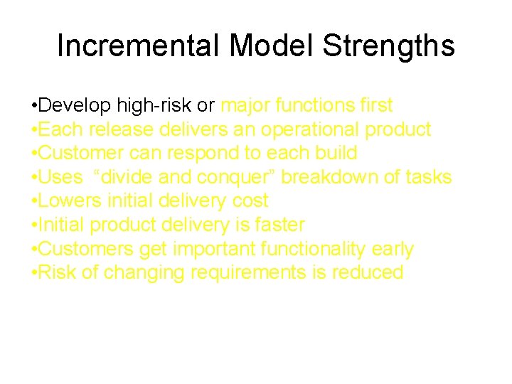 Incremental Model Strengths • Develop high-risk or major functions first • Each release delivers