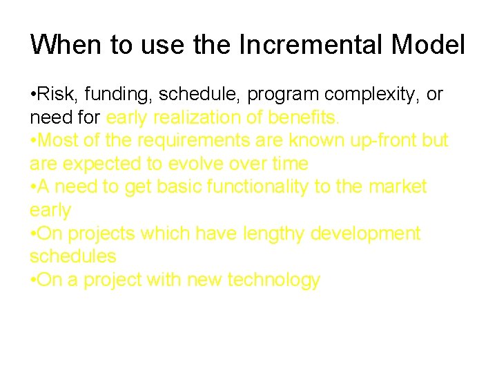 When to use the Incremental Model • Risk, funding, schedule, program complexity, or need