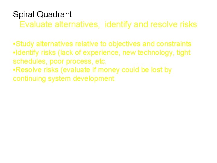 Spiral Quadrant Evaluate alternatives, identify and resolve risks • Study alternatives relative to objectives