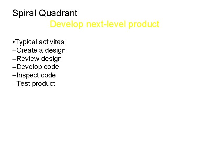 Spiral Quadrant Develop next-level product • Typical activites: –Create a design –Review design –Develop