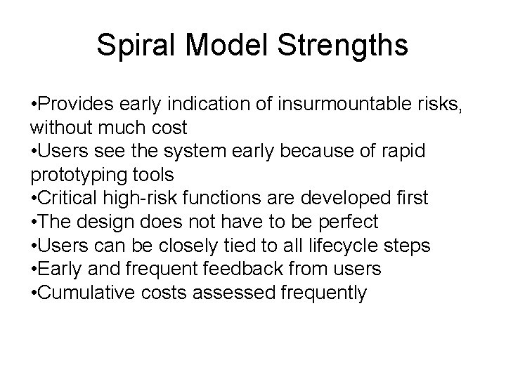 Spiral Model Strengths • Provides early indication of insurmountable risks, without much cost •
