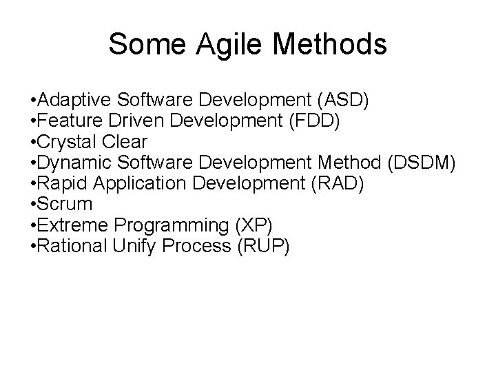 Some Agile Methods • Adaptive Software Development (ASD) • Feature Driven Development (FDD) •