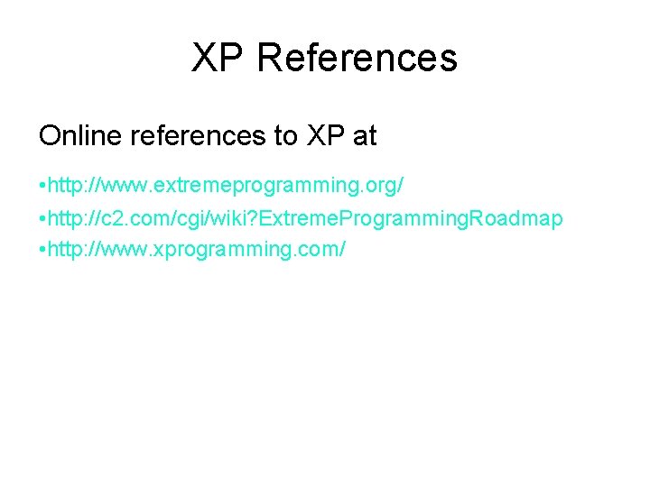XP References Online references to XP at • http: //www. extremeprogramming. org/ • http: