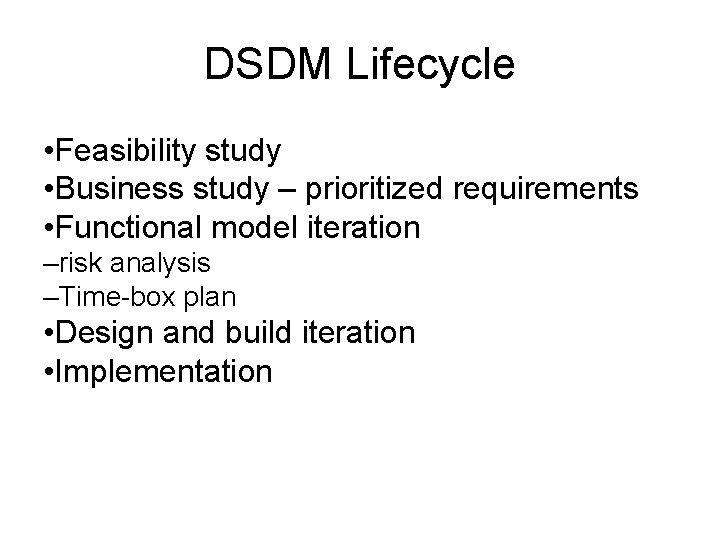 DSDM Lifecycle • Feasibility study • Business study – prioritized requirements • Functional model