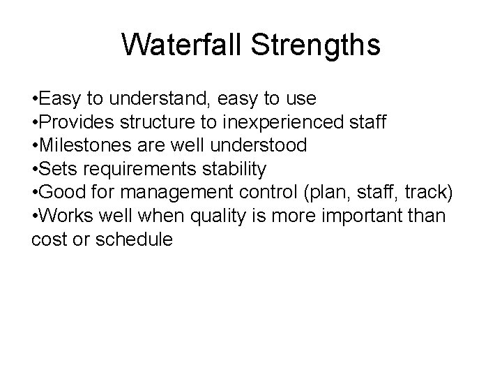 Waterfall Strengths • Easy to understand, easy to use • Provides structure to inexperienced