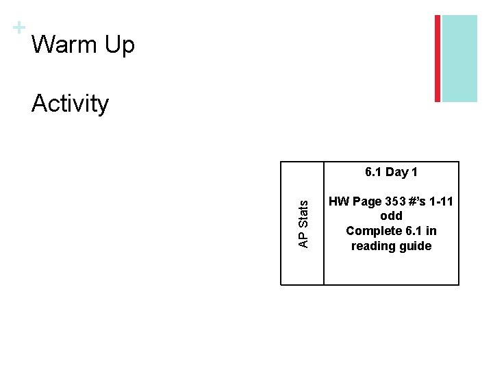 Warm Up Activity 6. 1 Day 1 AP Stats + HW Page 353 #’s