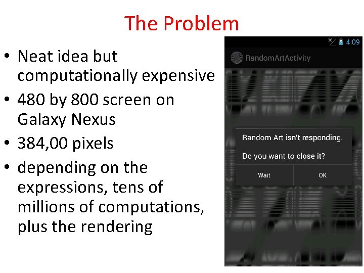The Problem • Neat idea but computationally expensive • 480 by 800 screen on