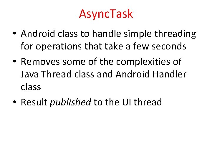 Async. Task • Android class to handle simple threading for operations that take a