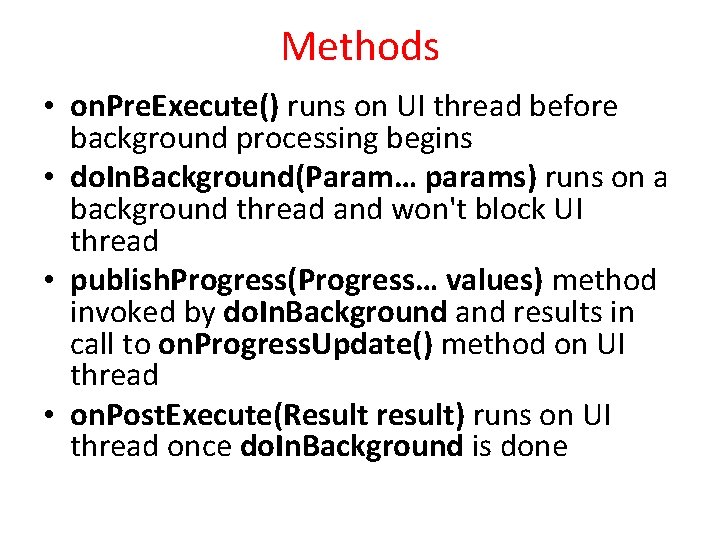 Methods • on. Pre. Execute() runs on UI thread before background processing begins •