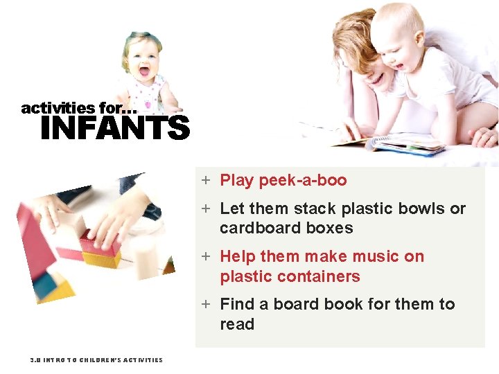 activities for… INFANTS + Play peek-a-boo + Let them stack plastic bowls or cardboard