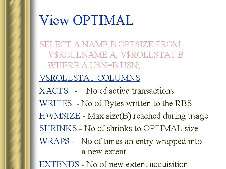 View OPTIMAL SELECT A. NAME, B. OPTSIZE FROM V$ROLLNAME A, V$ROLLSTAT B WHERE A.