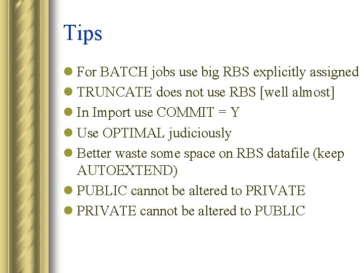 Tips l For BATCH jobs use big RBS explicitly assigned l TRUNCATE does not