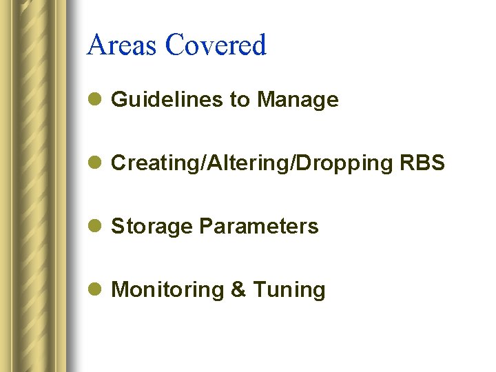 Areas Covered l Guidelines to Manage l Creating/Altering/Dropping RBS l Storage Parameters l Monitoring