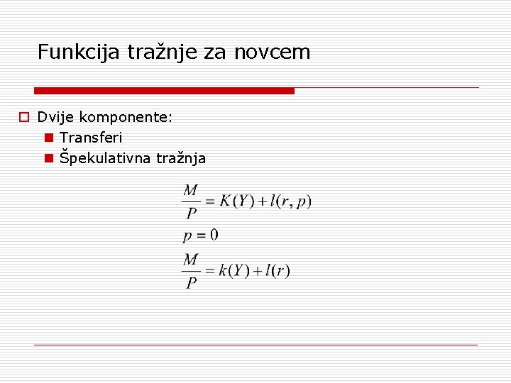 Funkcija tražnje za novcem o Dvije komponente: n Transferi n Špekulativna tražnja 
