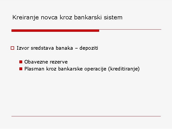 Kreiranje novca kroz bankarski sistem o Izvor sredstava banaka – depoziti n Obavezne rezerve