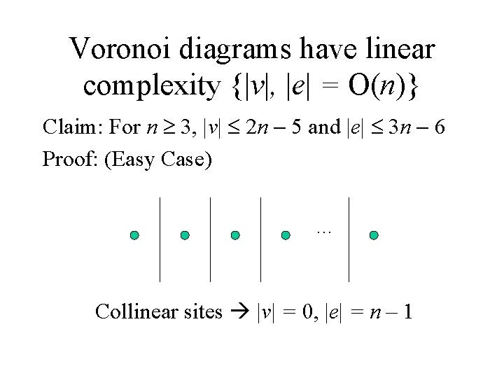 Voronoi diagrams have linear complexity {|v|, |e| = O(n)} Claim: For n 3, |v| Voronoi diagrams have linear complexity {|v|, |e| = O(n)} Claim: For n 3, |v|
