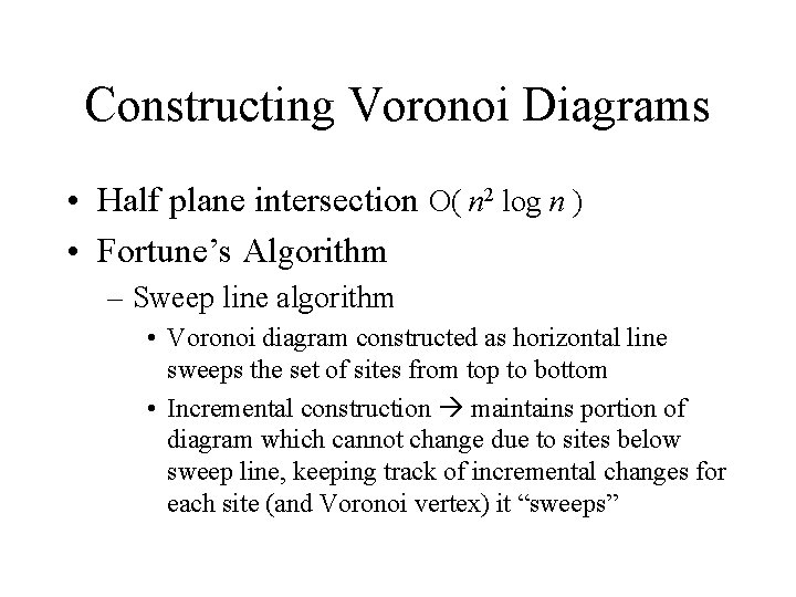 Constructing Voronoi Diagrams • Half plane intersection O( n 2 log n ) • Constructing Voronoi Diagrams • Half plane intersection O( n 2 log n ) •