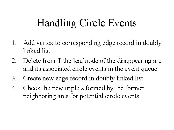 Handling Circle Events 1. Add vertex to corresponding edge record in doubly linked list Handling Circle Events 1. Add vertex to corresponding edge record in doubly linked list