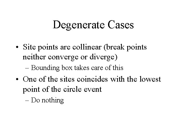 Degenerate Cases • Site points are collinear (break points neither converge or diverge) – Degenerate Cases • Site points are collinear (break points neither converge or diverge) –