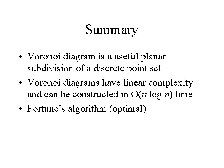 Summary • Voronoi diagram is a useful planar subdivision of a discrete point set Summary • Voronoi diagram is a useful planar subdivision of a discrete point set