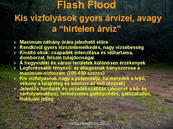 Flash Flood Kis vízfolyások gyors árvizei, avagy a “hirtelen árvíz” Ø Ø Ø Ø