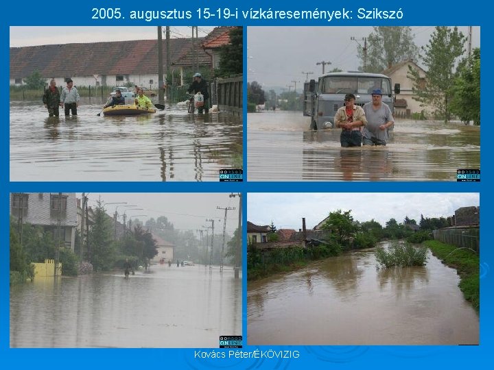 2005. augusztus 15 -19 -i vízkáresemények: Szikszó Kovács Péter/ÉKÖVIZIG 