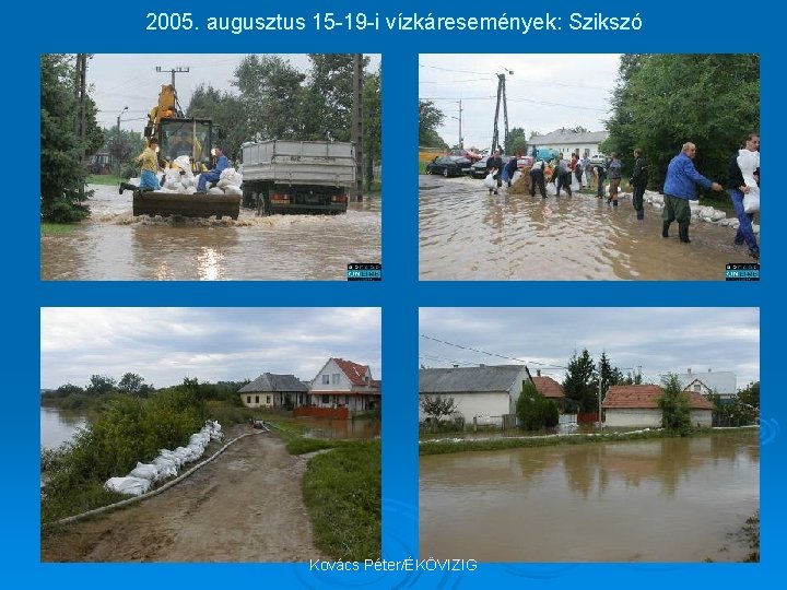 2005. augusztus 15 -19 -i vízkáresemények: Szikszó Kovács Péter/ÉKÖVIZIG 