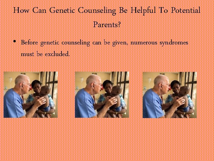 How Can Genetic Counseling Be Helpful To Potential Parents? • Before genetic counseling can