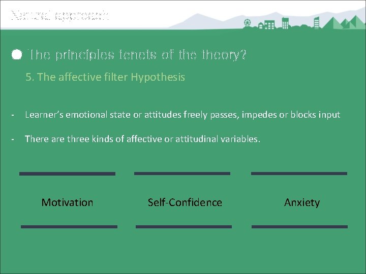 Natural approach ● The principles tenets of theory? 5. The affective filter Hypothesis -